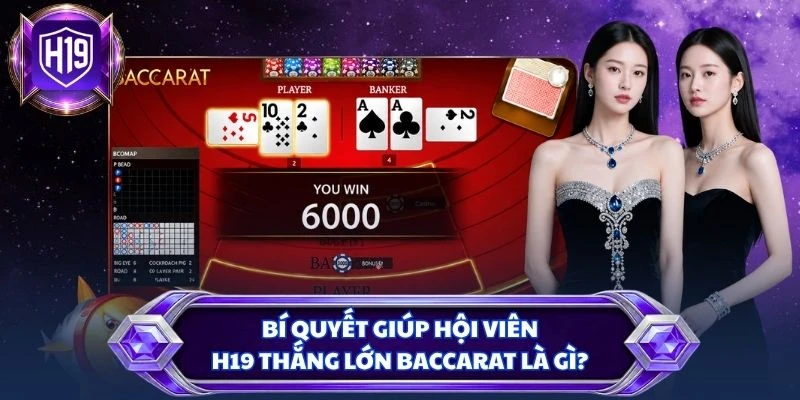 Bí quyết giúp hội viên H19 thắng lớn Baccarat là gì?