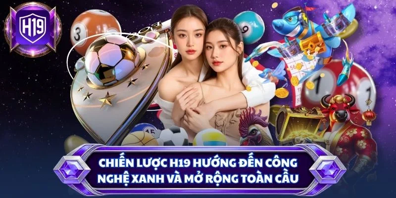 Chiến lược H19 hướng đến công nghệ xanh và mở rộng toàn cầu