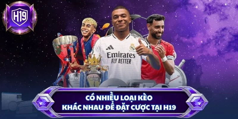 Có nhiều loại kèo khác nhau để đặt cược tại H19