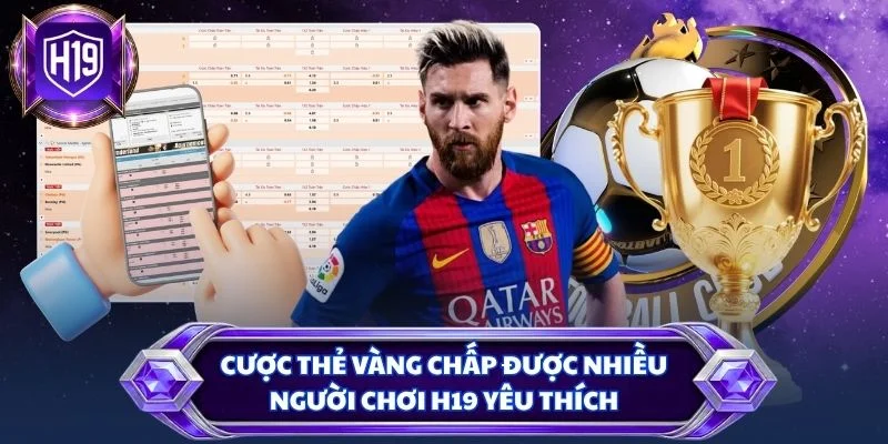 Cược thẻ vàng chấp được nhiều người chơi H19 yêu thích