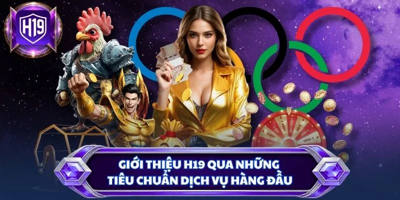 Giới thiệu H19 qua những tiêu chuẩn dịch vụ hàng đầu