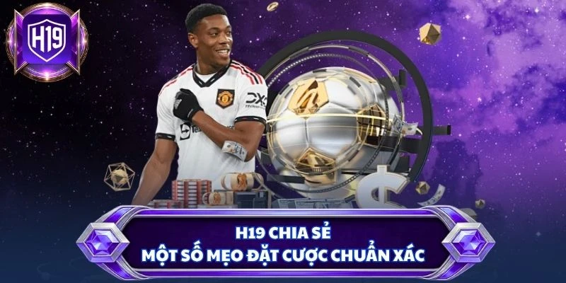 H19 chia sẻ một số mẹo đặt cược chuẩn xác