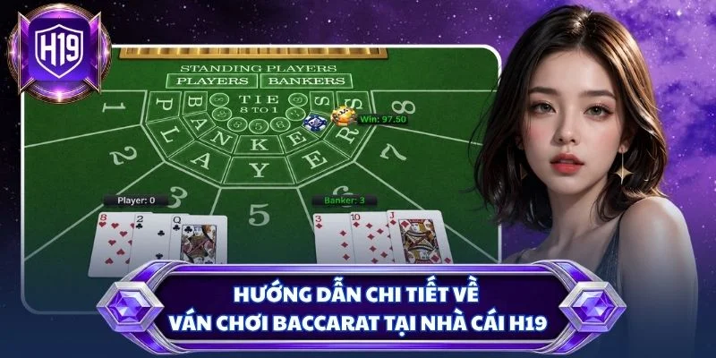 Hướng dẫn chi tiết về ván chơi Baccarat tại nhà cái H19