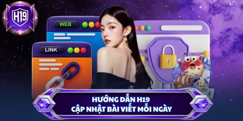 Hướng dẫn H19 cập nhật bài viết mỗi ngày