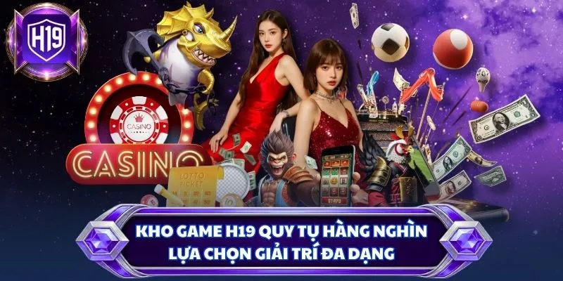 Kho game H19 quy tụ hàng nghìn lựa chọn giải trí đa dạng