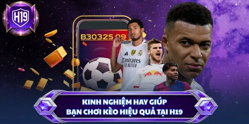 Kinh nghiệm hay giúp bạn chơi kèo hiệu quả tại H19