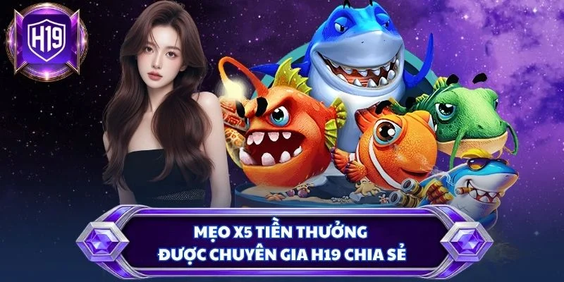 Mẹo x5 tiền thưởng được chuyên gia H19 chia sẻ