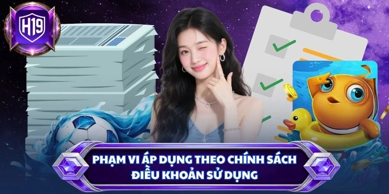 Phạm vi áp dụng theo chính sách điều khoản sử dụng