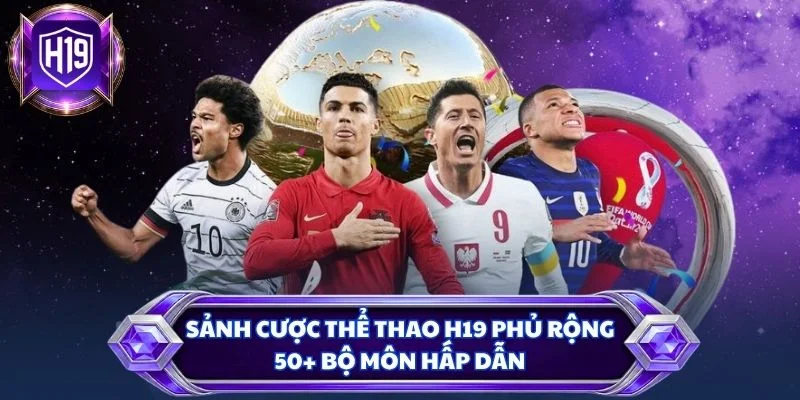 Sảnh cược thể thao H19 phủ rộng 50+ bộ môn hấp dẫn