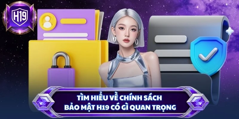 Tìm hiểu về chính sách bảo mật H19 có gì quan trọng