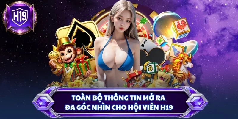 Toàn bộ thông tin mở ra đa góc nhìn cho hội viên H19