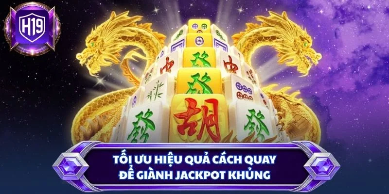 Tối ưu hiệu quả cách quay để giành jackpot khủng