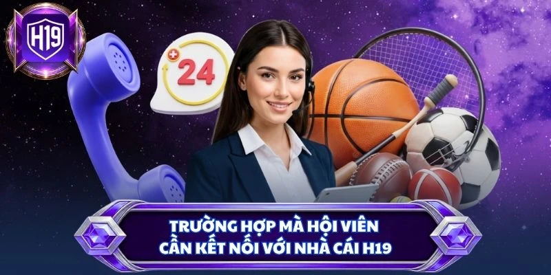 Trường hợp mà hội viên cần kết nối với nhà cái H19