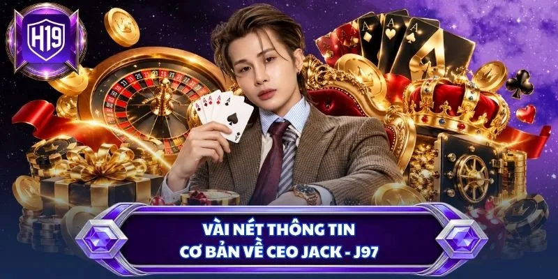 Vài nét thông tin cơ bản về CEO JACK - J97